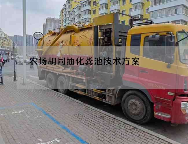 农场胡同抽化粪池技术方案 农场胡同抽化粪池技术方案