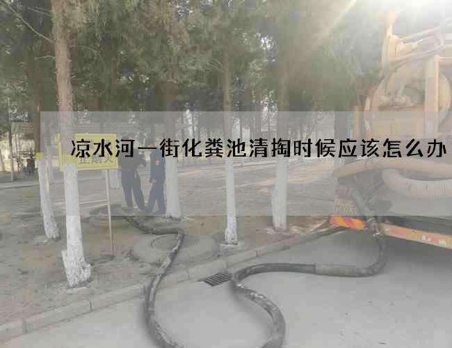 凉水河一街化粪池清掏时候应该怎么办