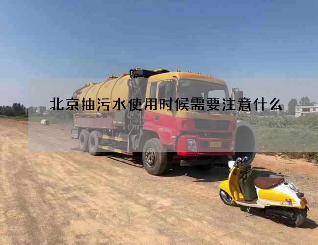 北京抽污水使用时候需要注意什么 北京抽污水使用时候需要注意什么