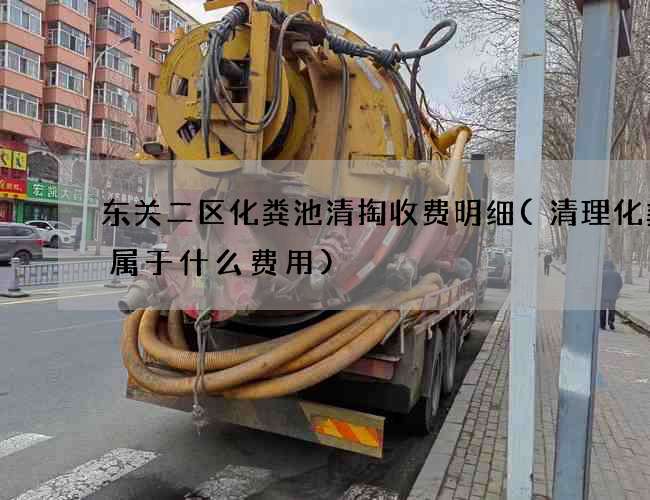 东关二区化粪池清掏收费明细(清理化粪池属于什么费用)