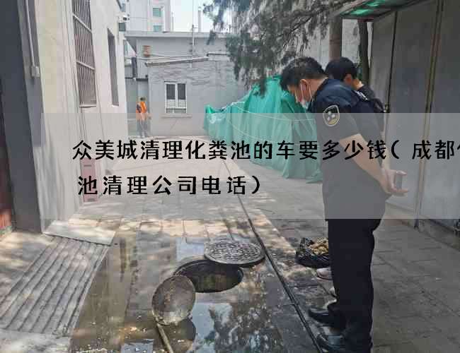 众美城清理化粪池的车要多少钱(成都化粪池清理公司电话) 众美城清理化粪池的车要多少钱(成都化粪池清理公司电话)