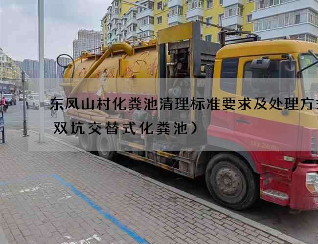 东凤山村化粪池清理标准要求及处理方式(双坑交替式化粪池) 东凤山村化粪池清理标准要求及处理方式(双坑交替式化粪池)