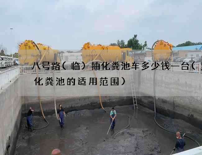 八号路(临)抽化粪池车多少钱一台(塑料化粪池的适用范围)
