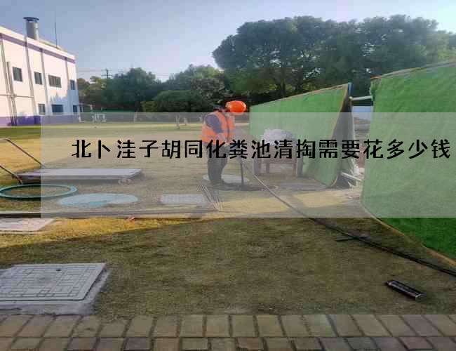 北卜洼子胡同化粪池清掏需要花多少钱