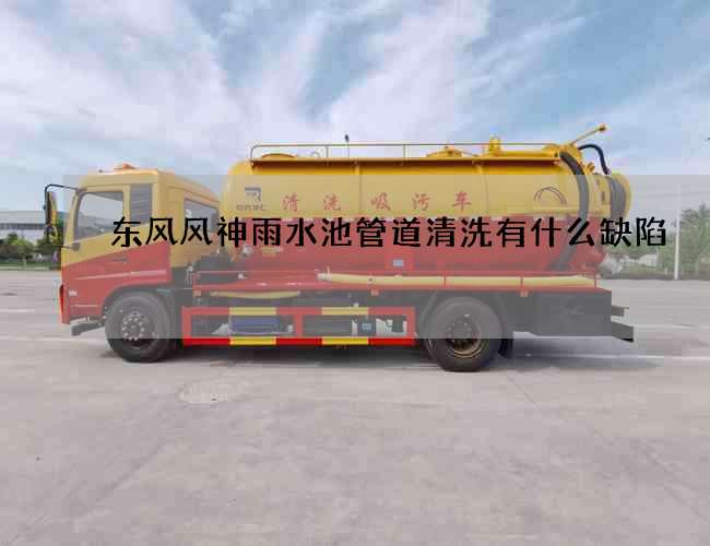 东风风神雨水池管道清洗有什么缺陷 东风风神雨水池管道清洗有什么缺陷