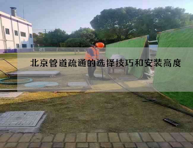 北京管道疏通的选择技巧和安装高度