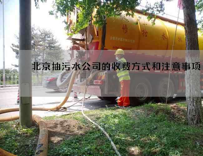 北京抽污水公司的收费方式和注意事项 北京抽污水公司的收费方式和注意事项