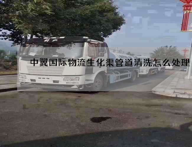 中翼国际物流生化渠管道清洗怎么处理 中翼国际物流生化渠管道清洗怎么处理