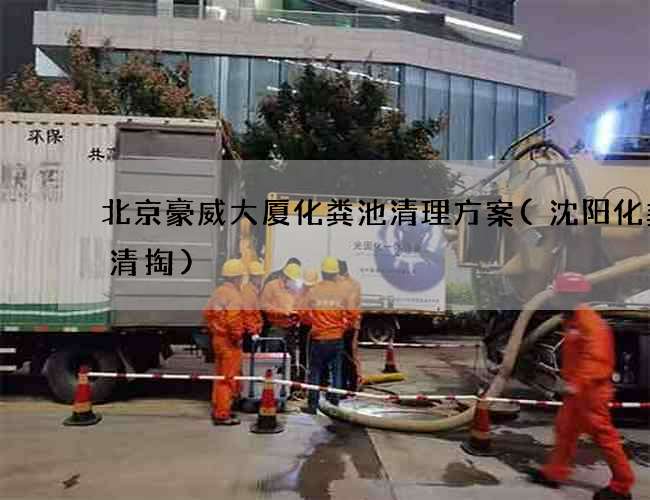 北京豪威大厦化粪池清理方案(沈阳化粪池清掏)