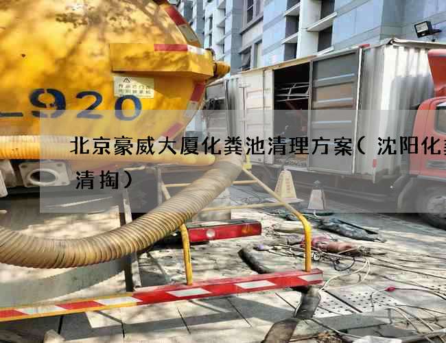 北京豪威大厦化粪池清理方案(沈阳化粪池清掏)