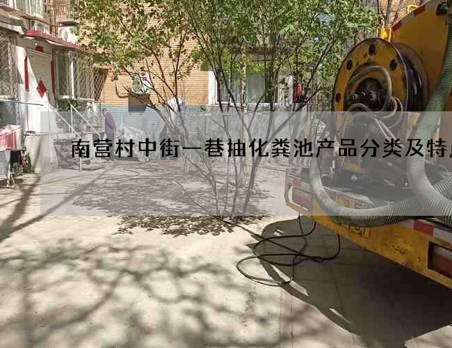 南营村中街一巷抽化粪池产品分类及特点