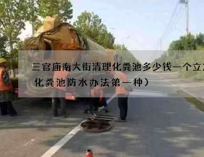 三官庙南大街清理化粪池多少钱一个立方(化粪池防水办法第一种)