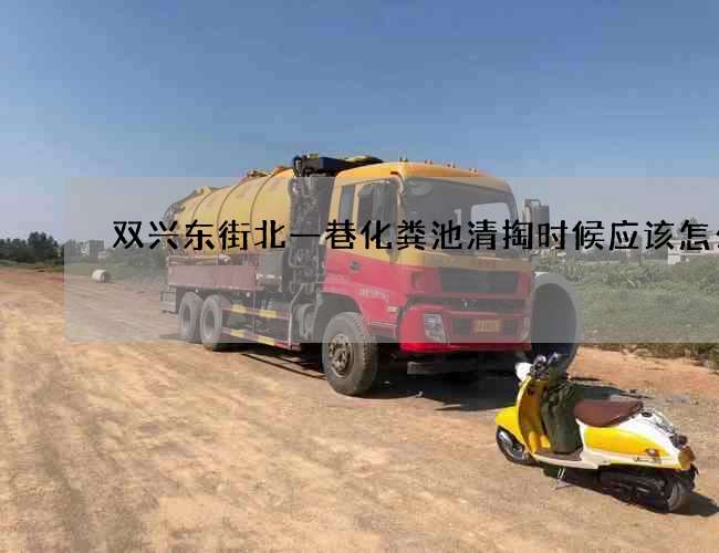 双兴东街北一巷化粪池清掏时候应该怎么办