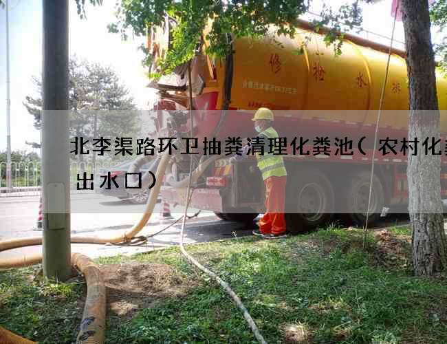 北李渠路环卫抽粪清理化粪池(农村化粪池出水口) 北李渠路环卫抽粪清理化粪池(农村化粪池出水口)