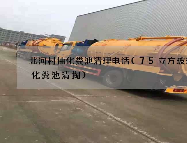 北河村抽化粪池清理电话(75立方玻璃钢化粪池清掏)