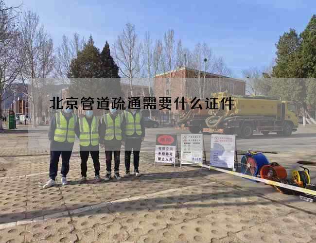 北京管道疏通需要什么证件 北京管道疏通需要什么证件