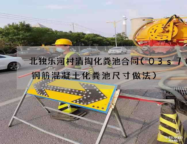 北独乐河村清掏化粪池合同(03s702钢筋混凝土化粪池尺寸做法)
