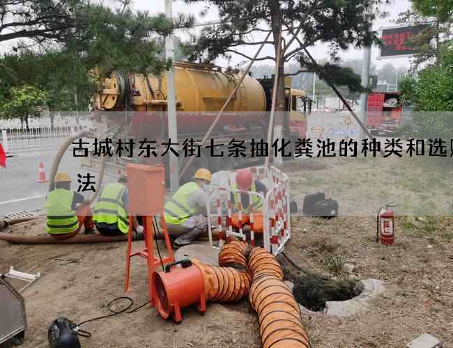 古城村东大街七条抽化粪池的种类和选购方法