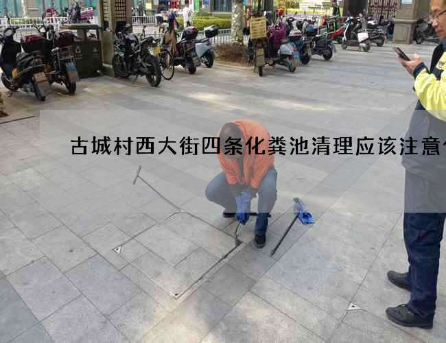 古城村西大街四条化粪池清理应该注意什么