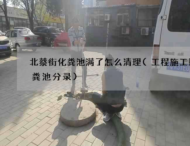 北蔡街化粪池满了怎么清理(工程施工购化粪池分录)