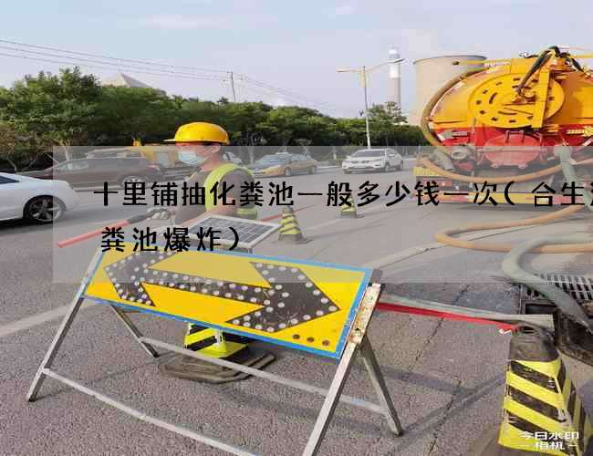 十里铺抽化粪池一般多少钱一次(合生汇化粪池爆炸)