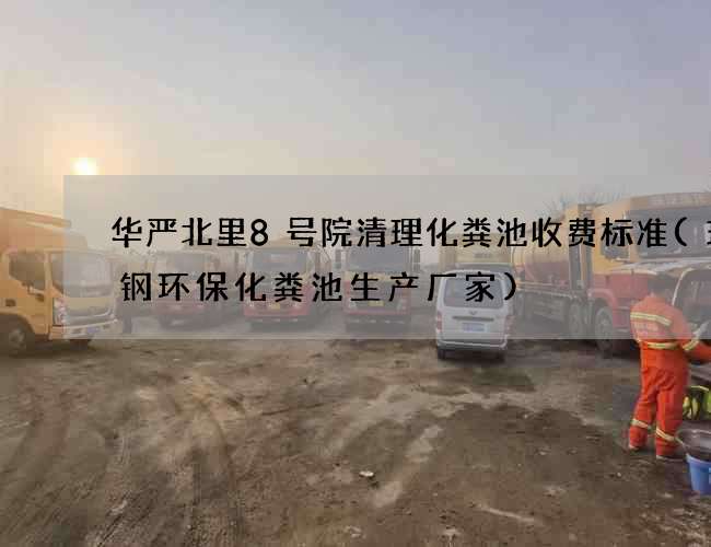 华严北里8号院清理化粪池收费标准(玻璃钢环保化粪池生产厂家) 华严北里8号院清理化粪池收费标准(玻璃钢环保化粪池生产厂家)
