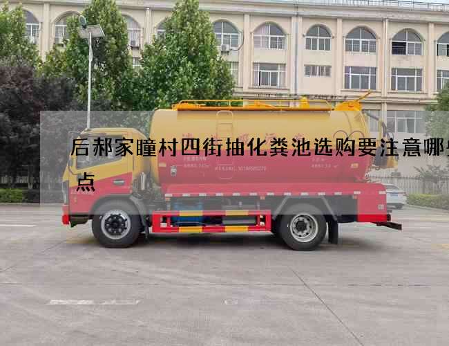 后郝家瞳村四街抽化粪池选购要注意哪些要点