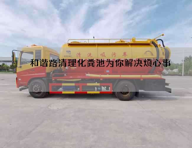 和谐路清理化粪池为你解决烦心事
