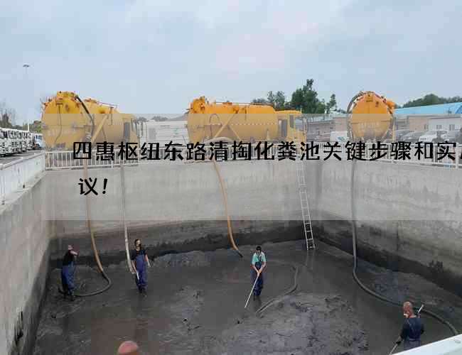 四惠枢纽东路清掏化粪池关键步骤和实用建议!