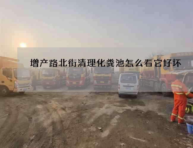 增产路北街清理化粪池怎么看它好坏