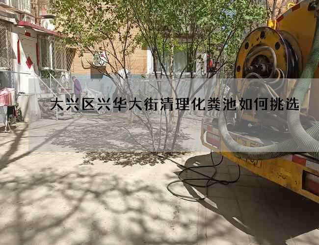 大兴区兴华大街清理化粪池如何挑选