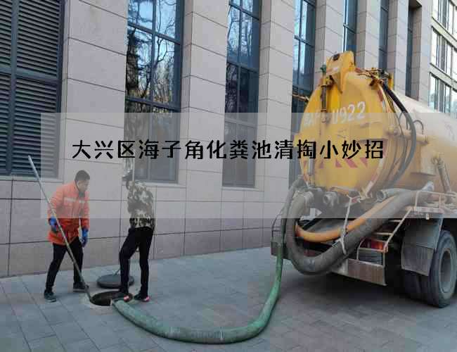 大兴区海子角化粪池清掏小妙招 大兴区海子角化粪池清掏小妙招
