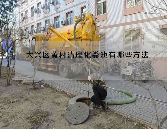 大兴区黄村清理化粪池有哪些方法 大兴区黄村清理化粪池有哪些方法