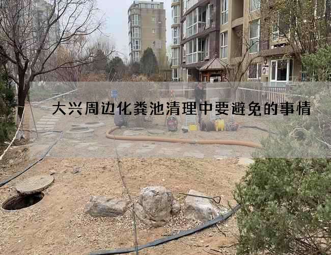 大兴周边化粪池清理中要避免的事情