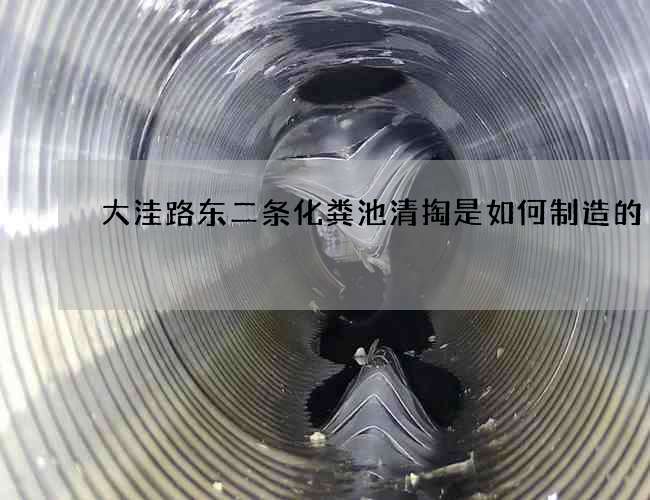 大洼路东二条化粪池清掏是如何制造的 大洼路东二条化粪池清掏是如何制造的