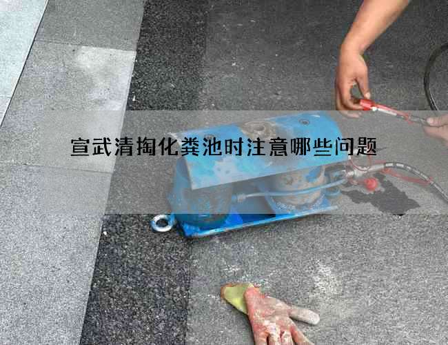 宣武清掏化粪池时注意哪些问题