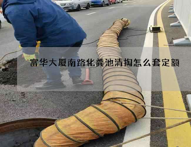 富华大厦南路化粪池清掏怎么套定额