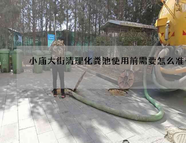 小庙大街清理化粪池使用前需要怎么准备