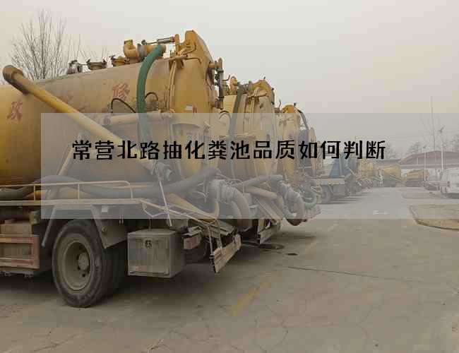常营北路抽化粪池品质如何判断