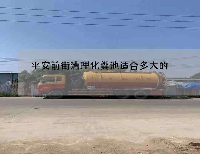 平安前街清理化粪池适合多大的