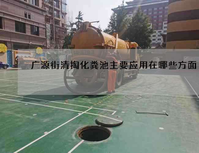 广源街清掏化粪池主要应用在哪些方面