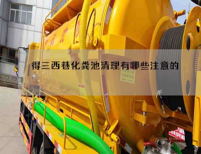 得三西巷化粪池清理有哪些注意的 得三西巷化粪池清理有哪些注意的