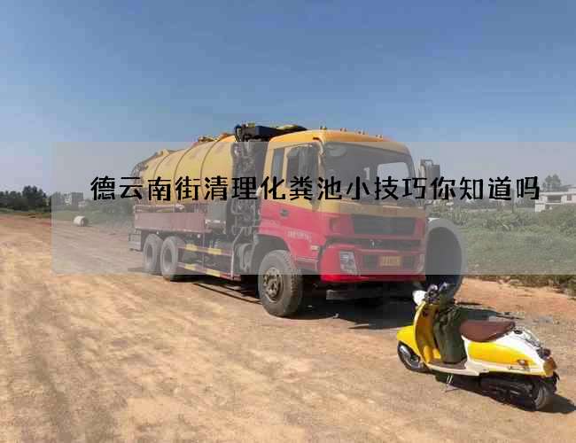 德云南街清理化粪池小技巧你知道吗 德云南街清理化粪池小技巧你知道吗