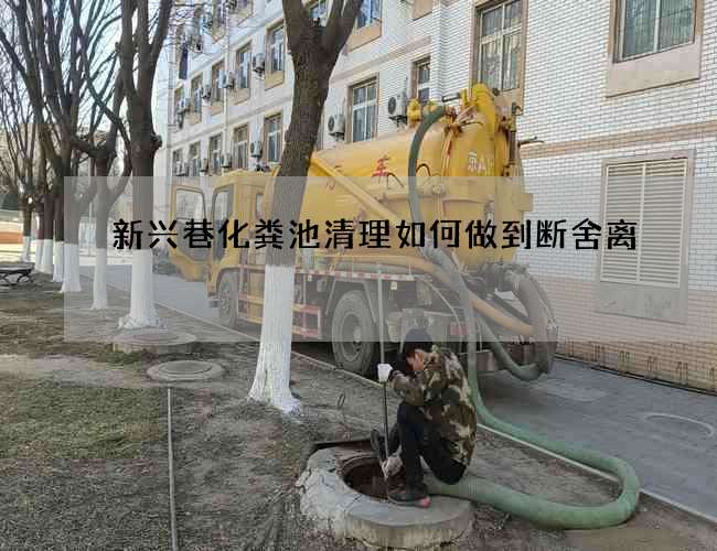 新兴巷化粪池清理如何做到断舍离