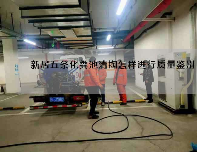 新居五条化粪池清掏怎样进行质量鉴别 新居五条化粪池清掏怎样进行质量鉴别