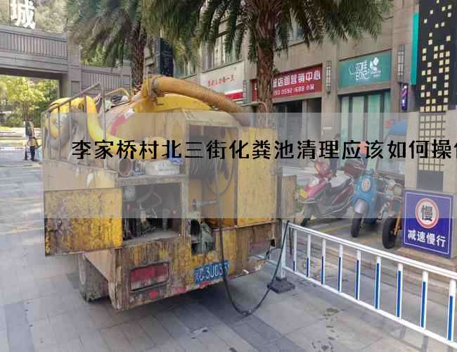 李家桥村北三街化粪池清理应该如何操作?