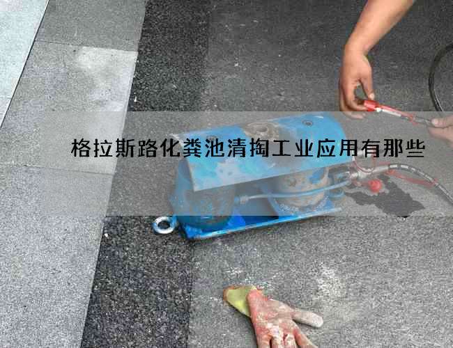 格拉斯路化粪池清掏工业应用有那些