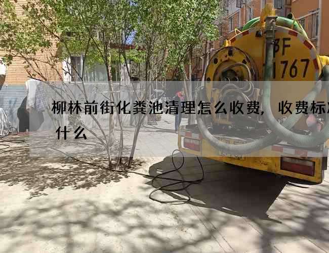 柳林前街化粪池清理怎么收费,收费标准是什么
