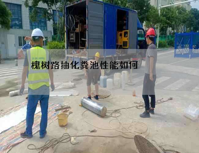 槐树路抽化粪池性能如何