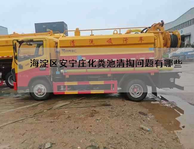 海淀区安宁庄化粪池清掏问题有哪些
